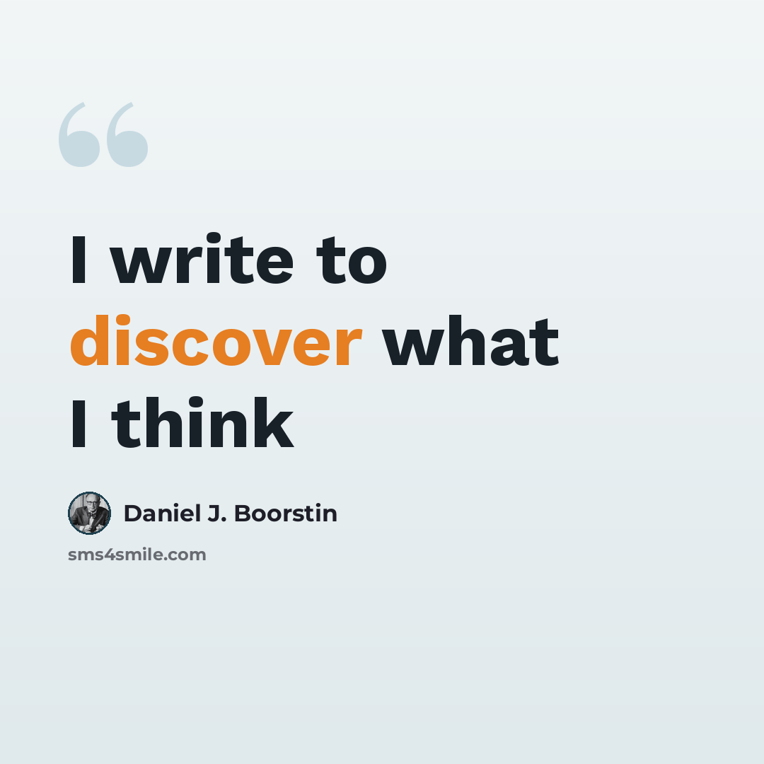 “I write to discover what I think” quote by Daniel J. Boorstin