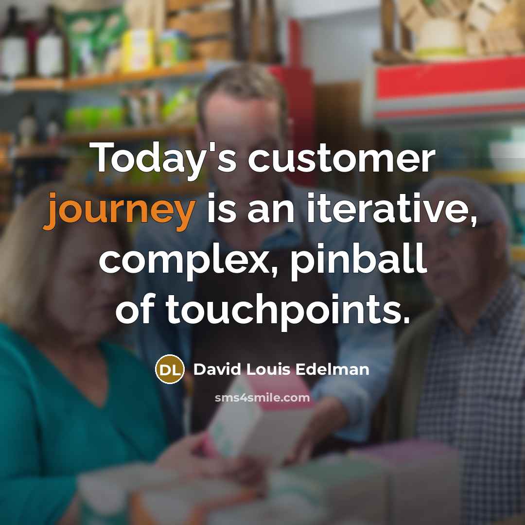 “Today's customer journey is an iterative, complex, pinball of touchpoints.” quote by David Louis Edelman