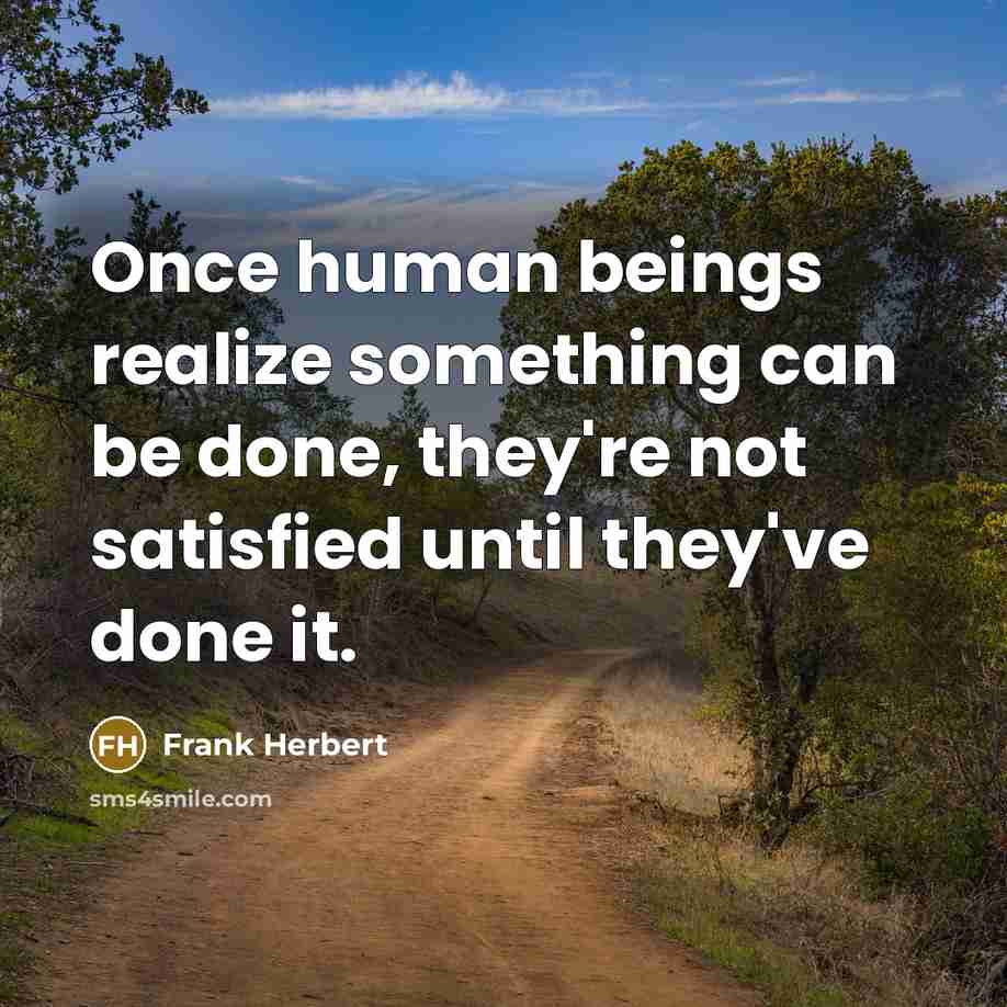 “Once human beings realize something can be done, they're not satisfied until they've done it.” quote by Frank Herbert