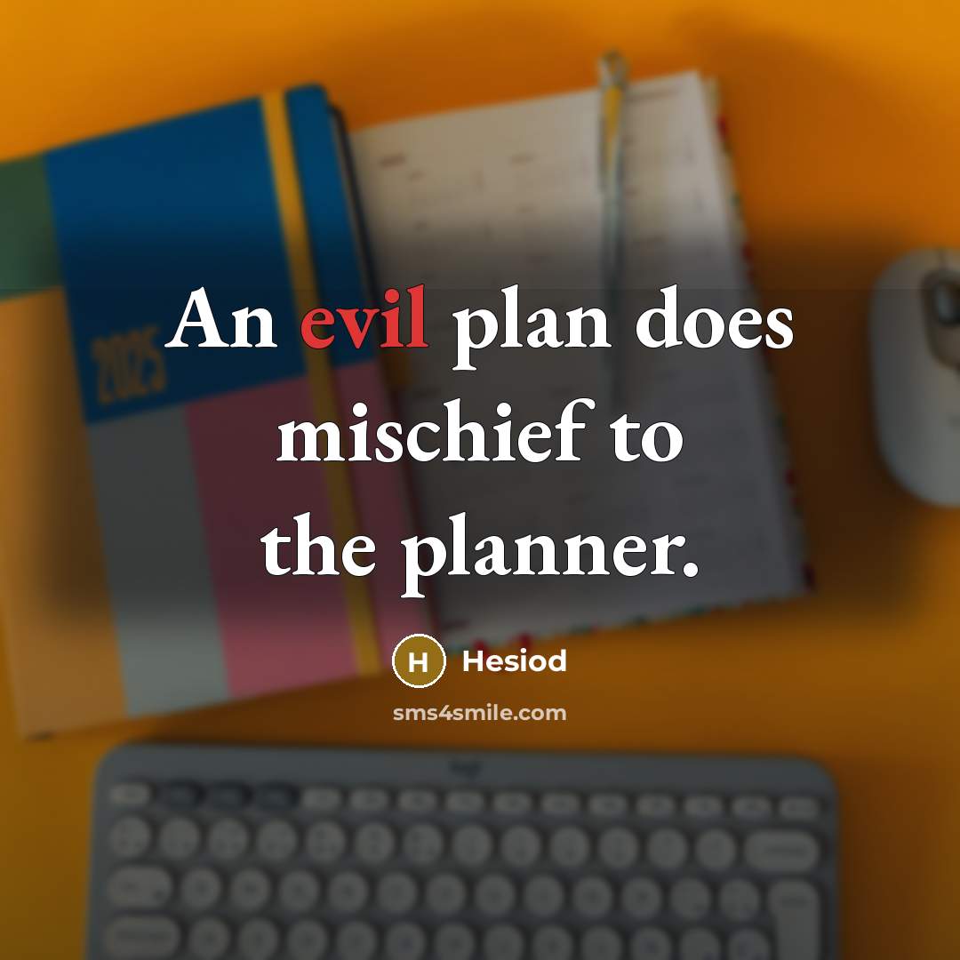 “An evil plan does mischief to the planner.” quote by Hesiod