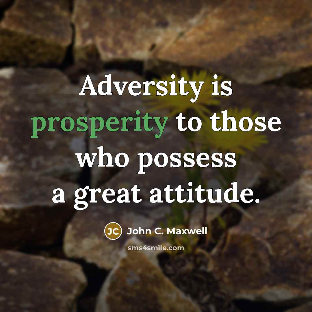“Adversity is prosperity to those who possess a great attitude.” quote by John C. Maxwell