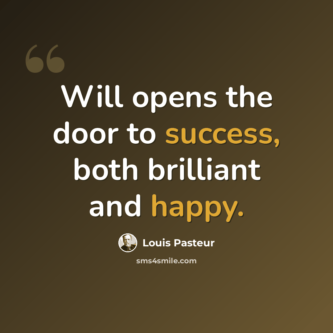 “Will opens the door to success, both brilliant and happy.” quote by Louis Pasteur
