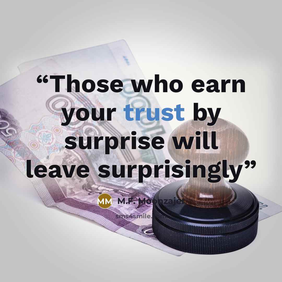 “Those who earn your trust by surprise will leave surprisingly” quote by M.F. Moonzajer