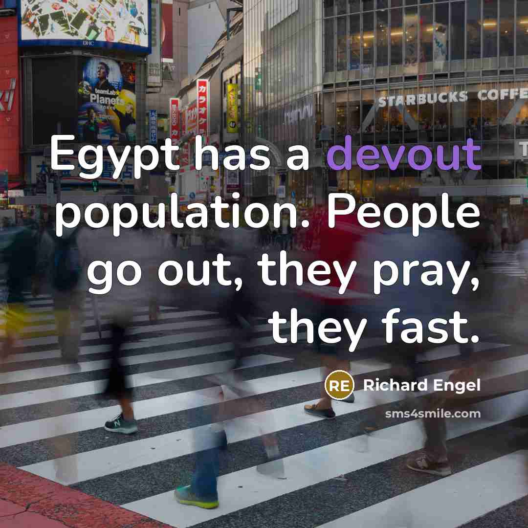 “Egypt has a devout population. People go out, they pray, they fast.” quote by Richard Engel
