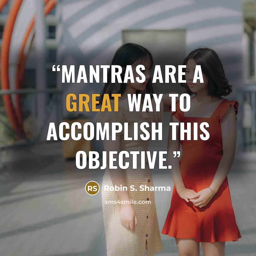 “Mantras are a great way to accomplish this objective.” quote by Robin S. Sharma