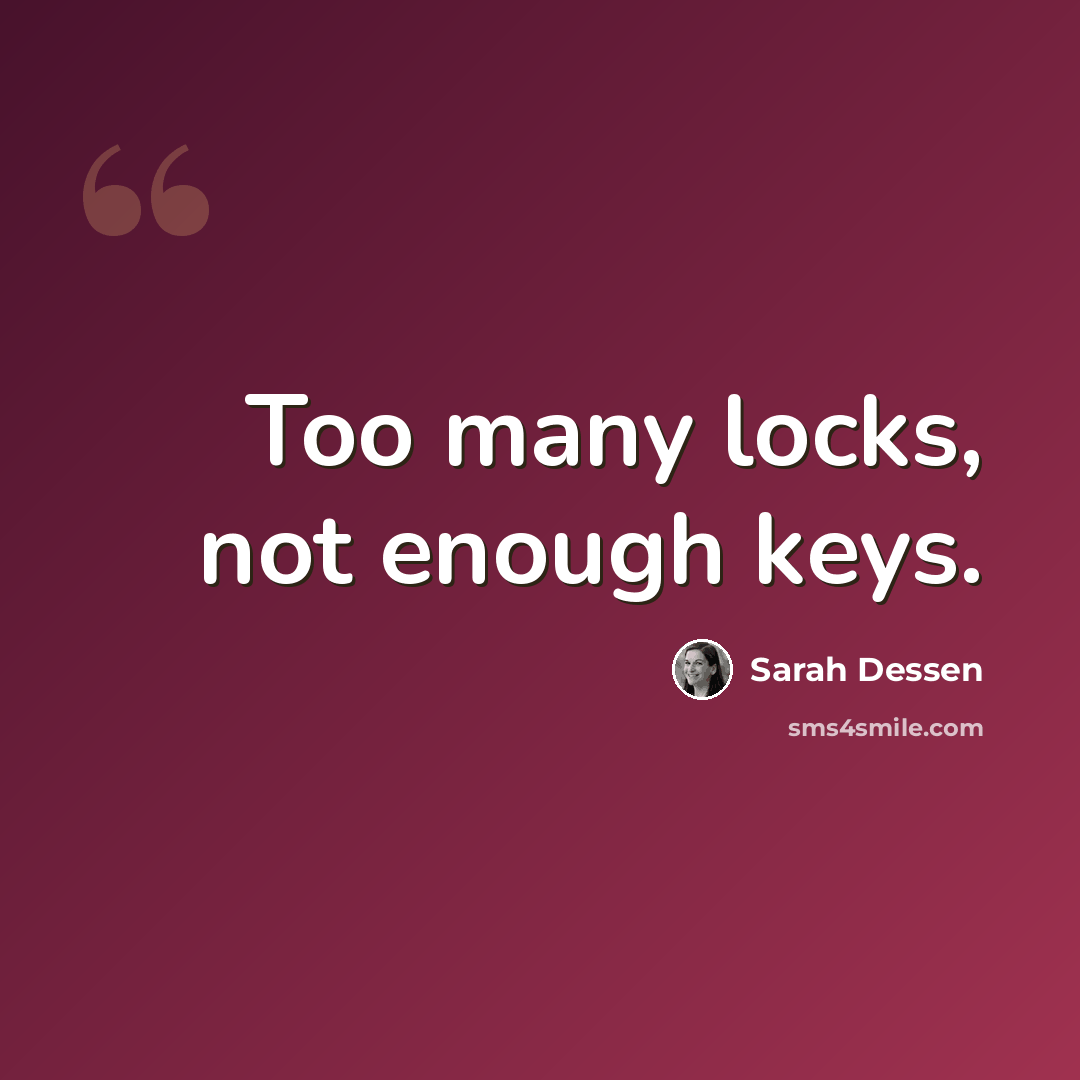“Too many locks, not enough keys.” quote by Sarah Dessen