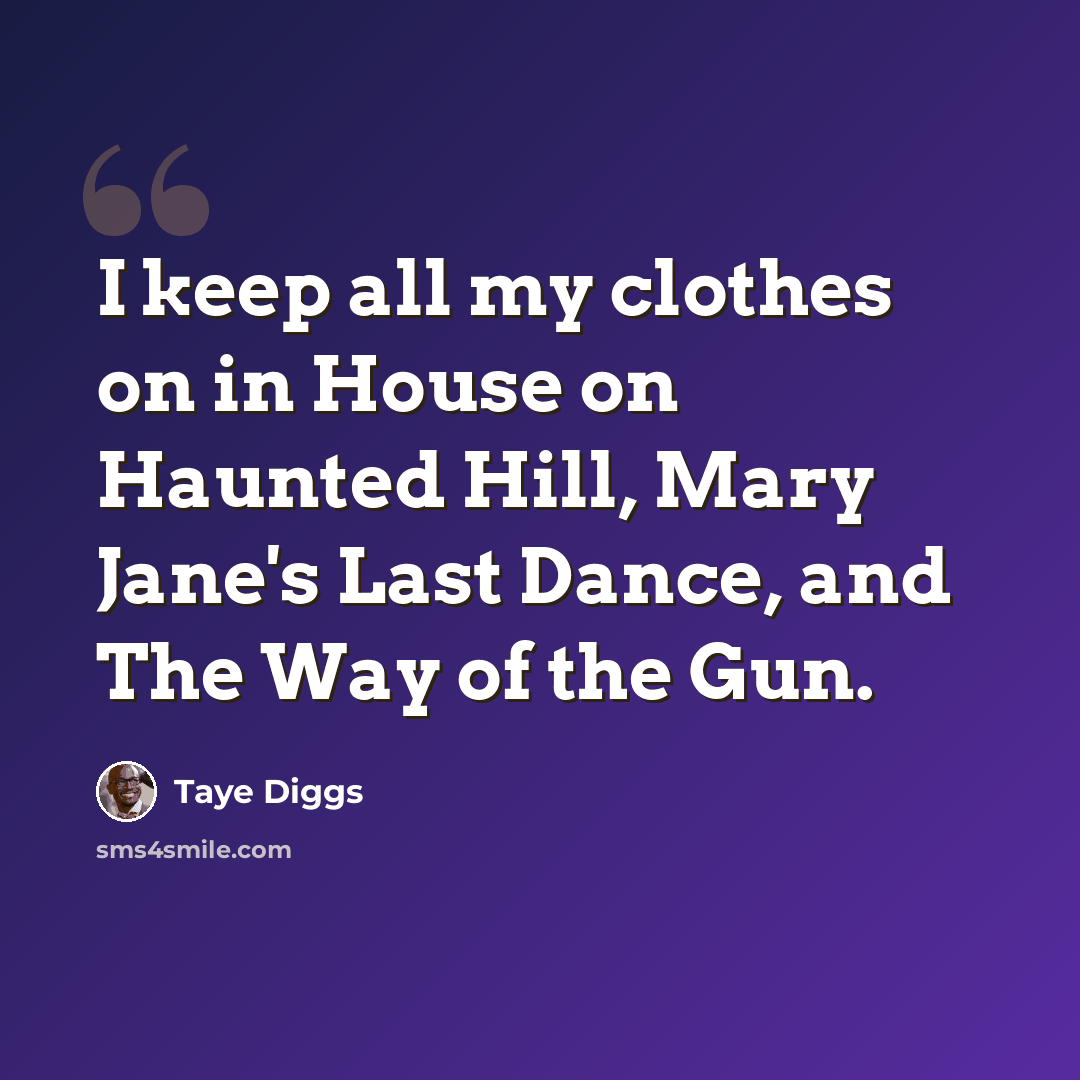 “I keep all my clothes on in House on Haunted Hill, Mary Jane's Last Dance, and The Way of the Gun.” quote by Taye Diggs