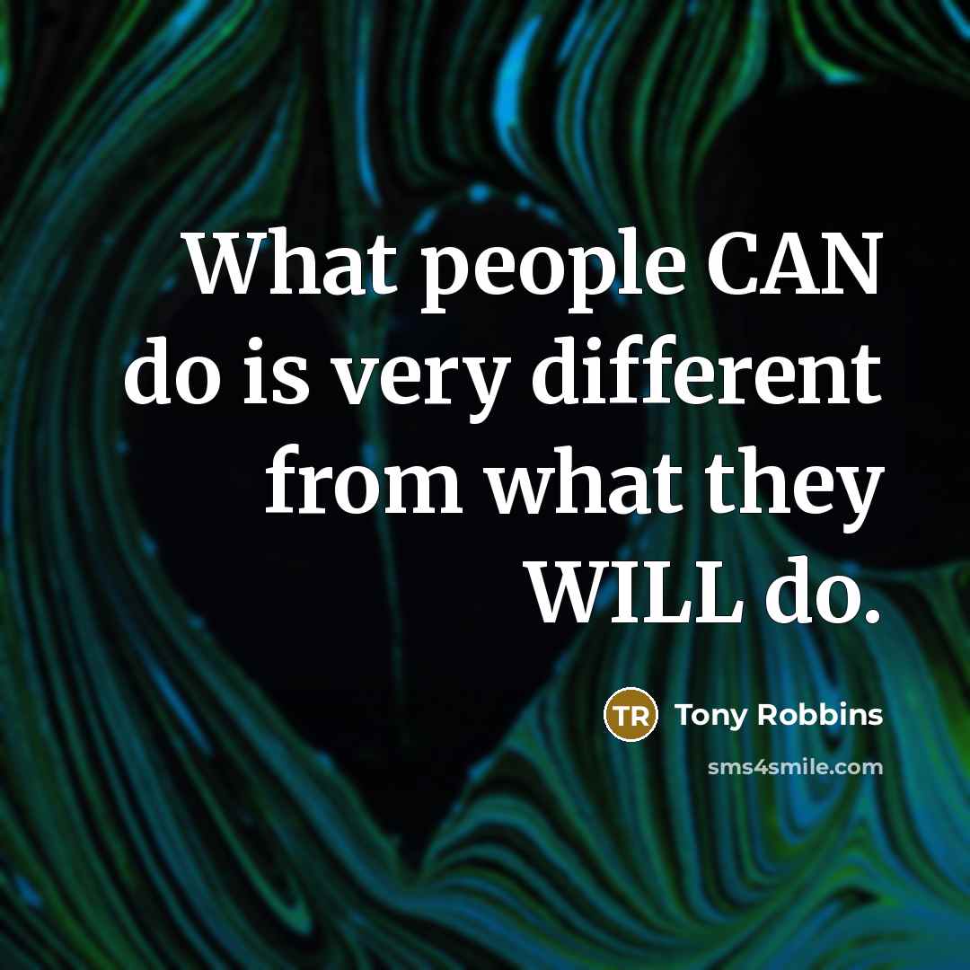 “What people CAN do is very different from what they WILL do.” quote by Tony Robbins