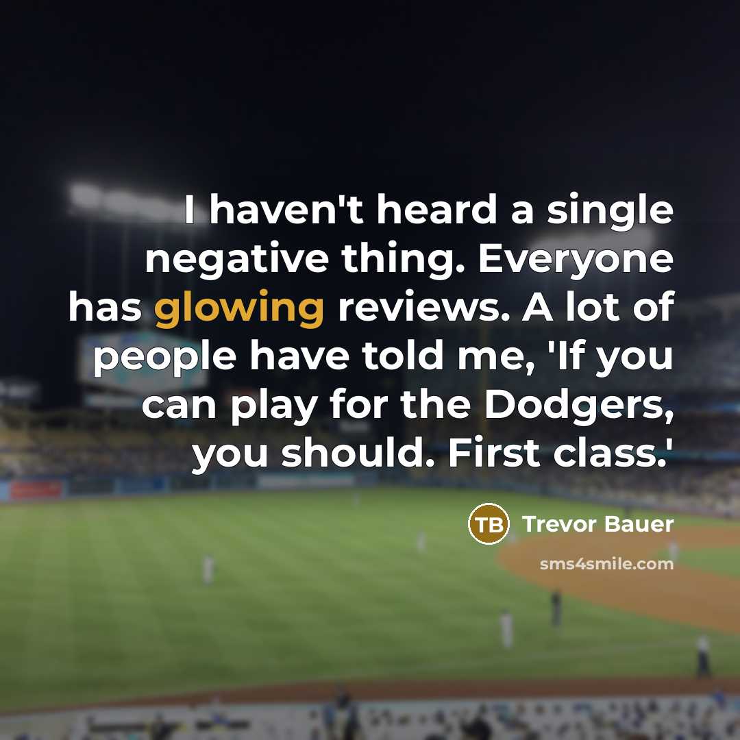 “I haven't heard a single negative thing. Everyone has glowing reviews. A lot of people have told me, 'If you can play for the Dodgers, you should. First class.'” quote by Trevor Bauer