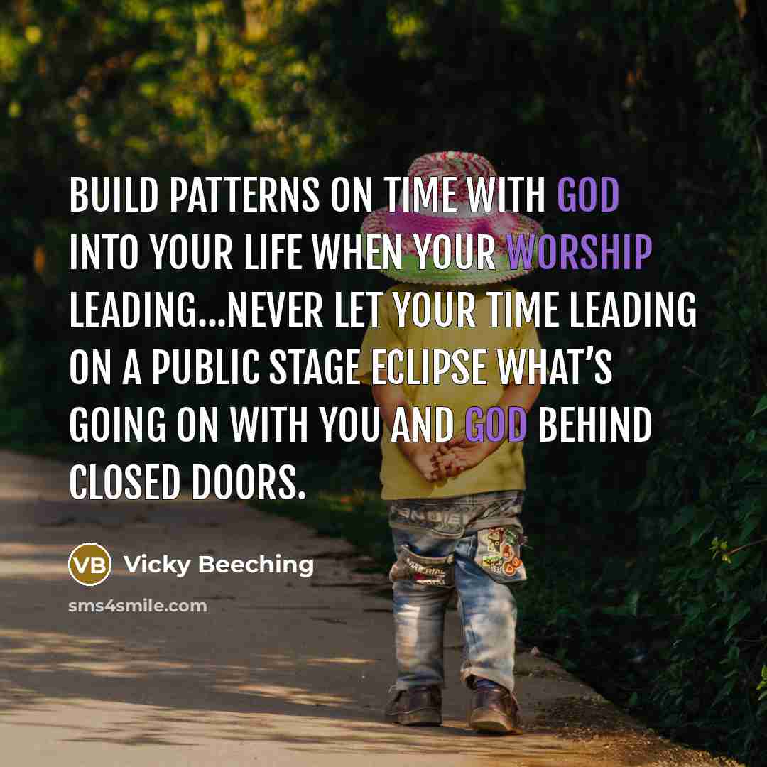 “Build patterns on time with God into your life when your worship leading...Never let your time leading on a public stage eclipse what’s going on with you and God behind closed doors.” quote by Vicky Beeching