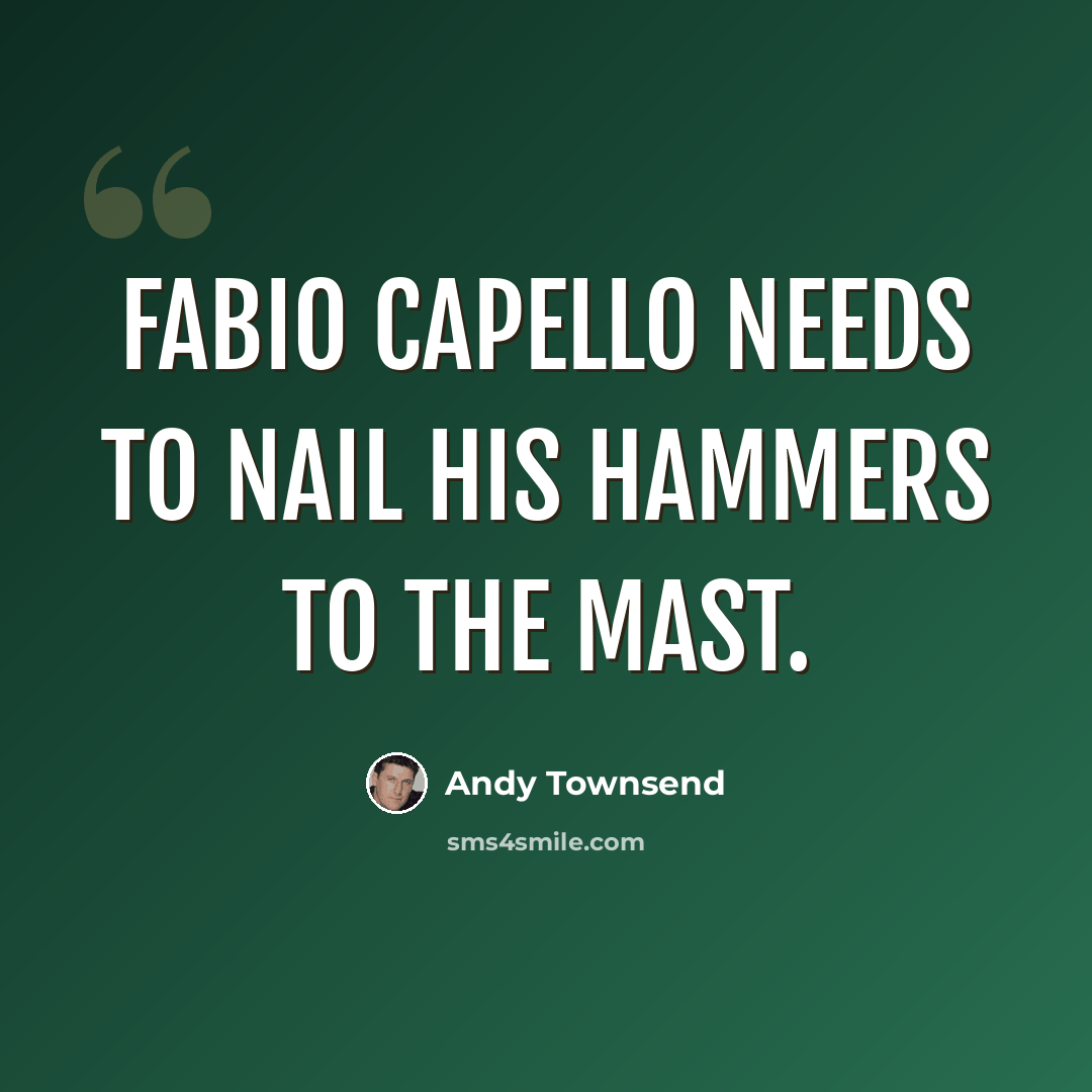 “Fabio Capello needs to nail his hammers to the mast.” quote by Andy Townsend