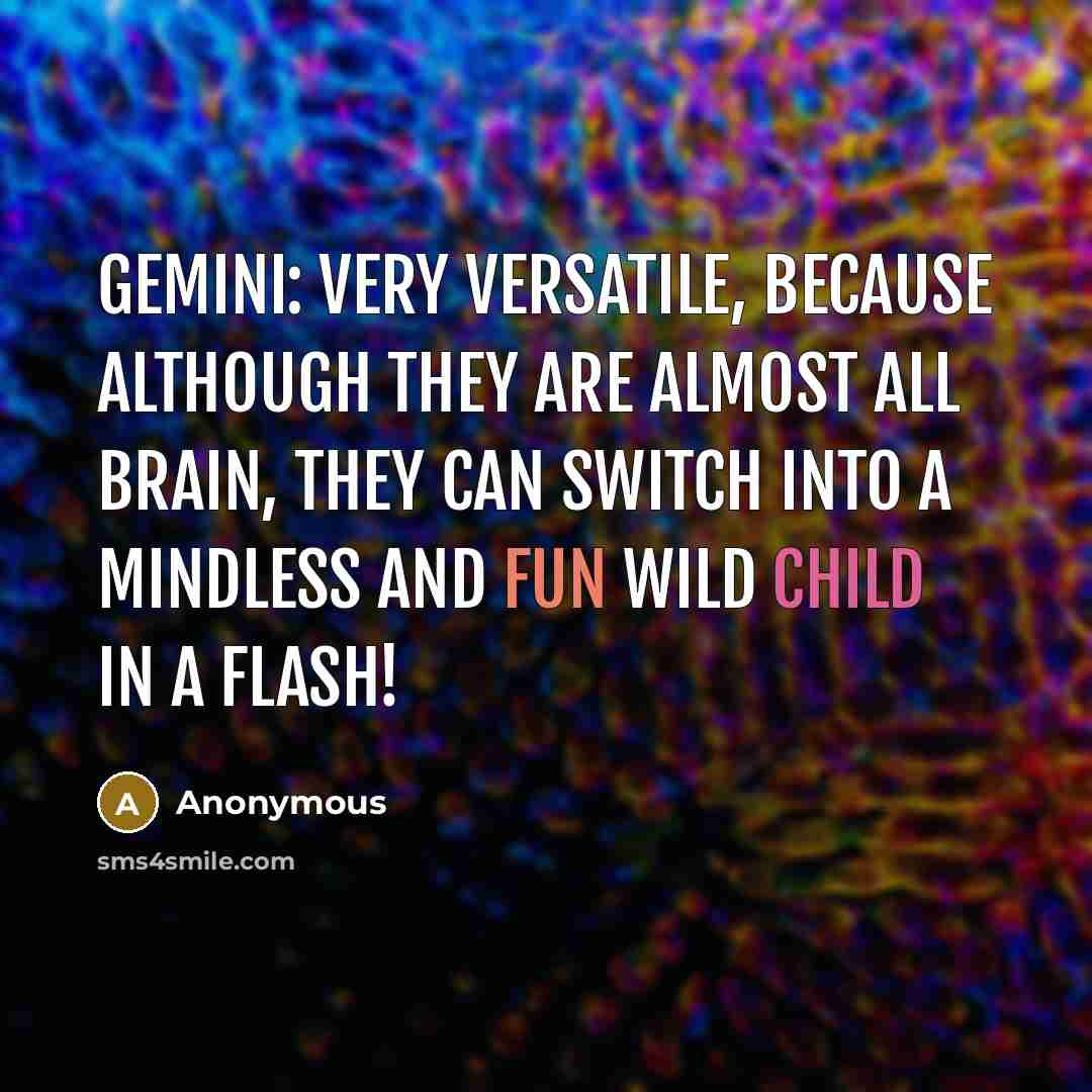 “Gemini: Very versatile, because although they are almost all brain, they can switch into a mindless and fun wild child in a flash!” quote by Anonymous