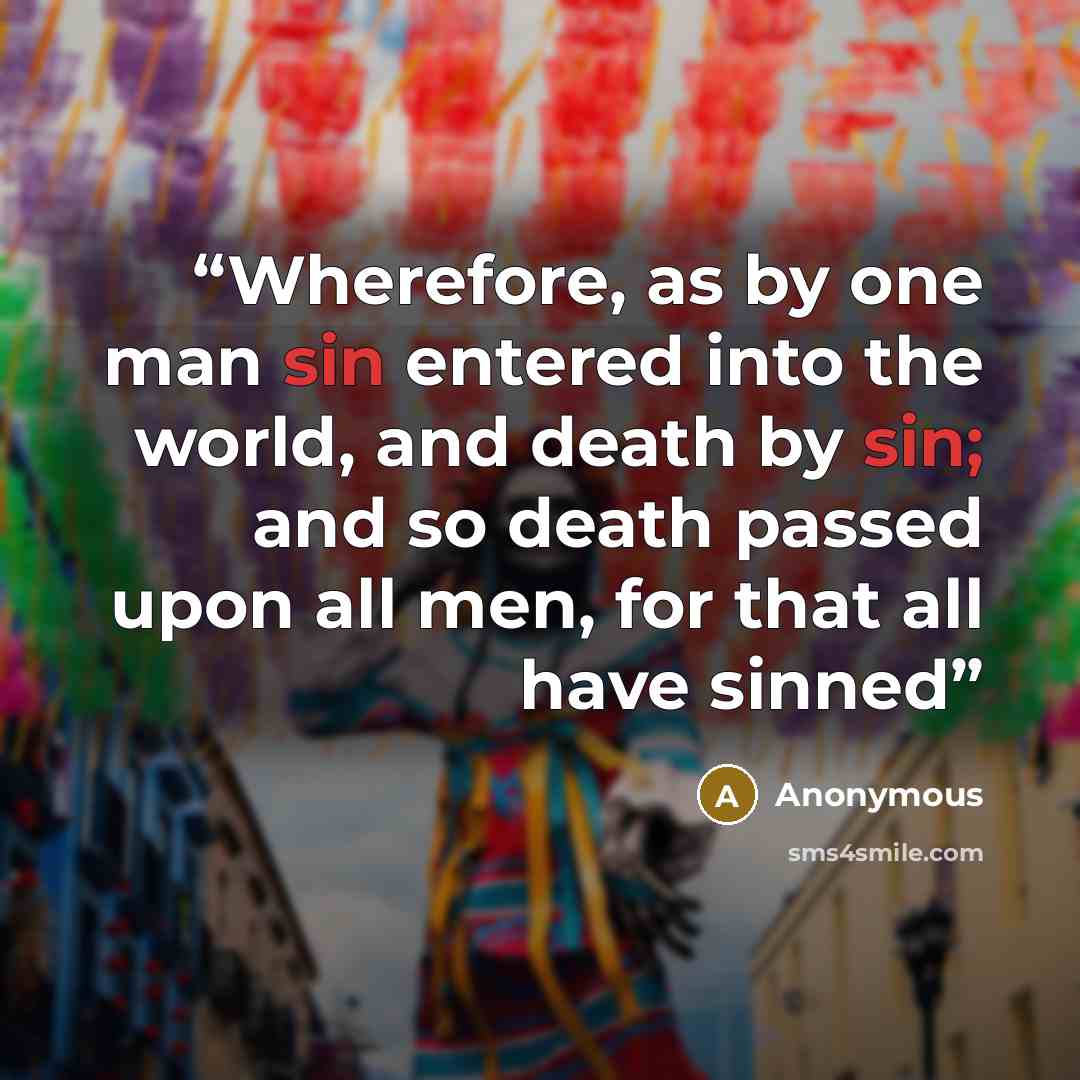 “Wherefore, as by one man sin entered into the world, and death by sin; and so death passed upon all men, for that all have sinned” quote by Anonymous