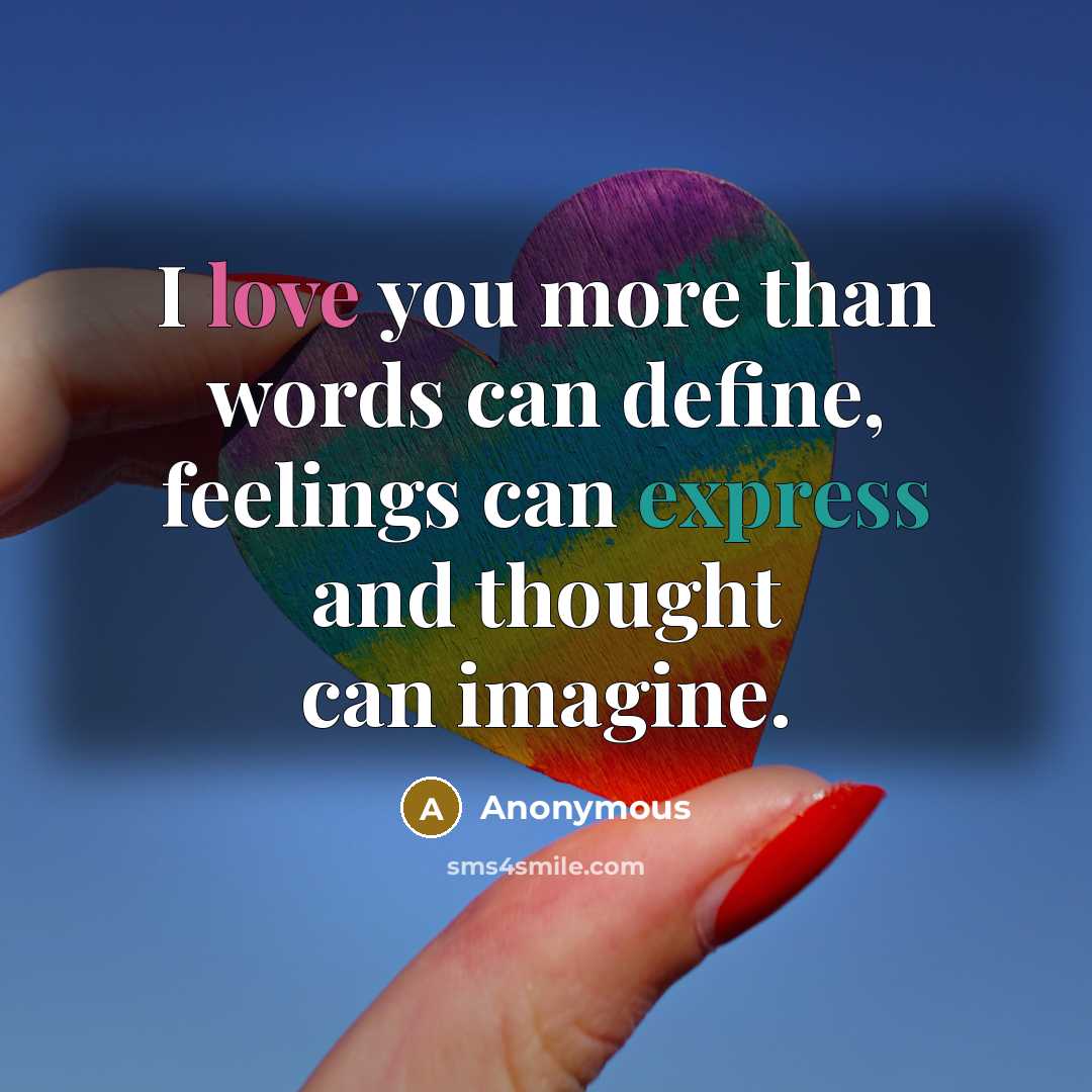 “I love you more than words can define, feelings can express and thought can imagine.” quote by Anonymous