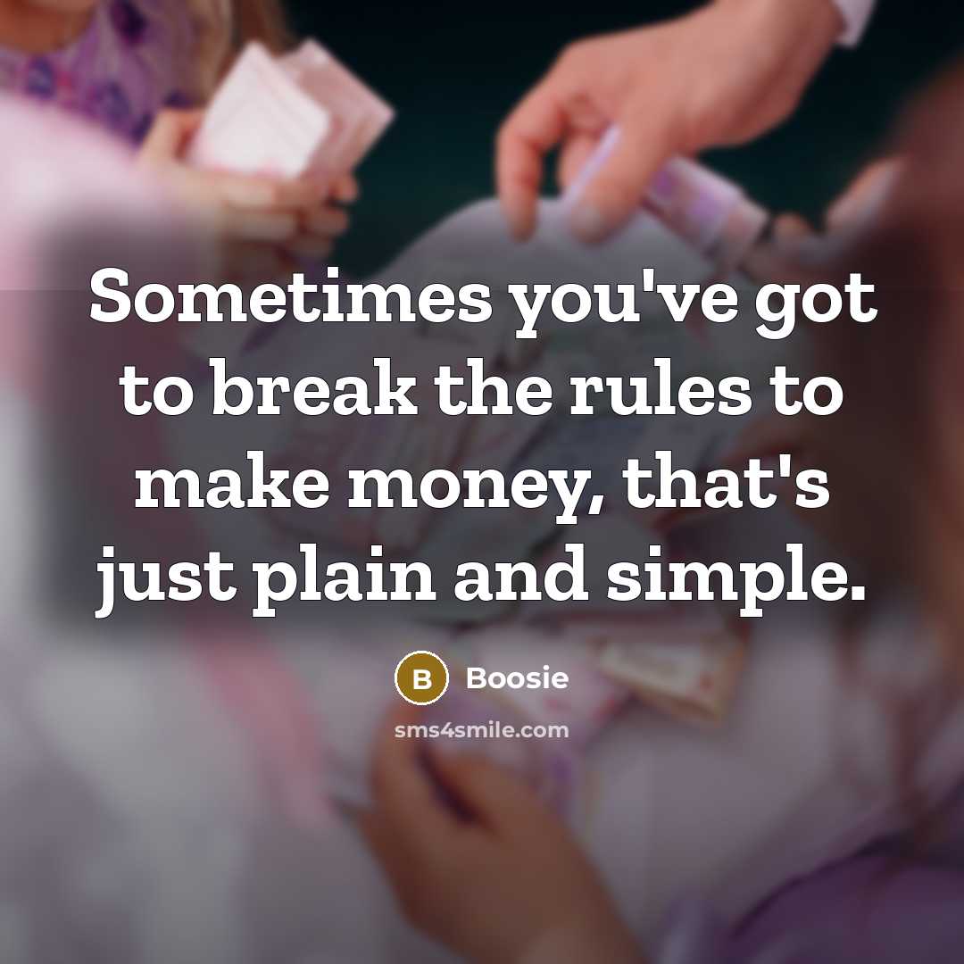 “Sometimes you've got to break the rules to make money, that's just plain and simple.” quote by Boosie