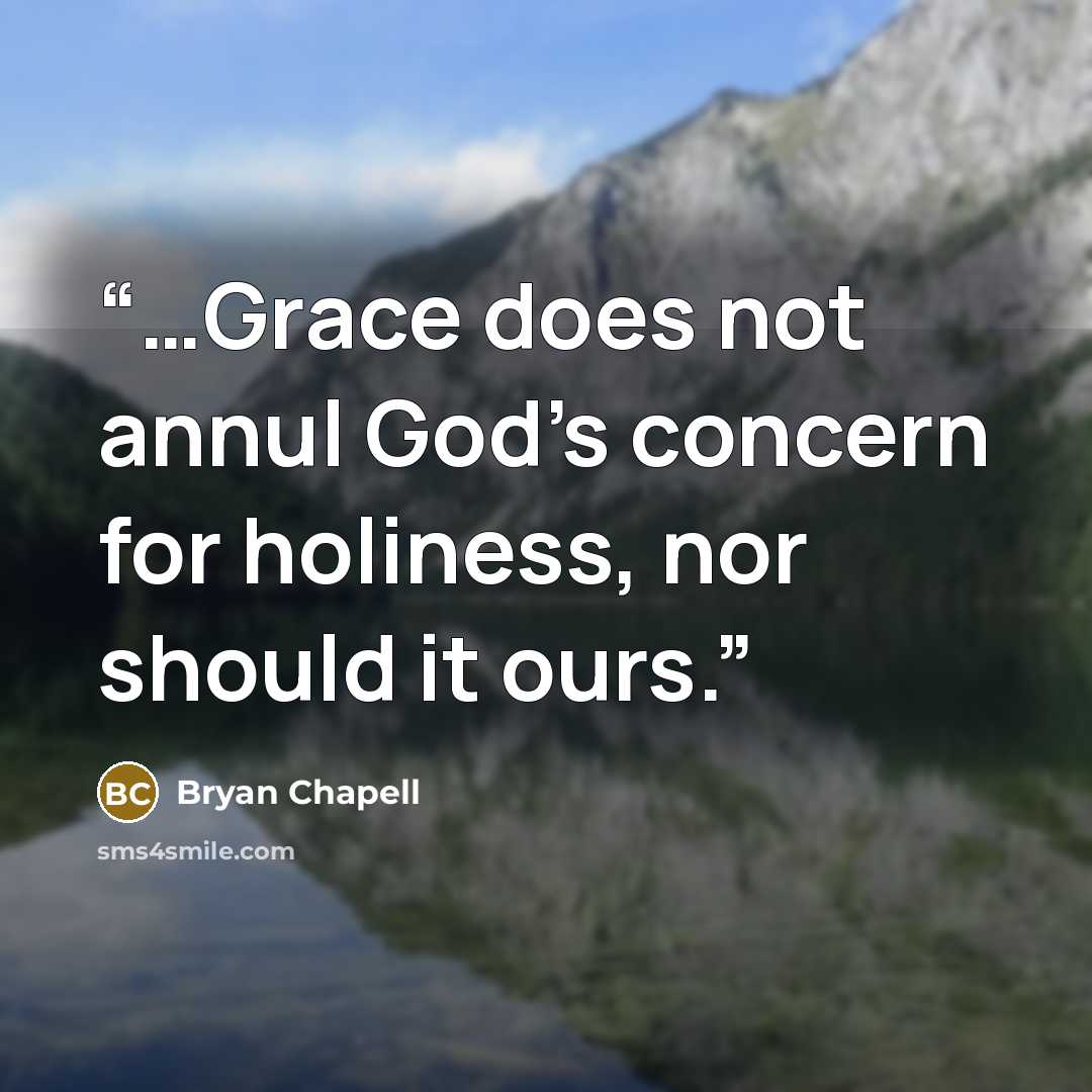 “…Grace does not annul God’s concern for holiness, nor should it ours.” quote by Bryan Chapell