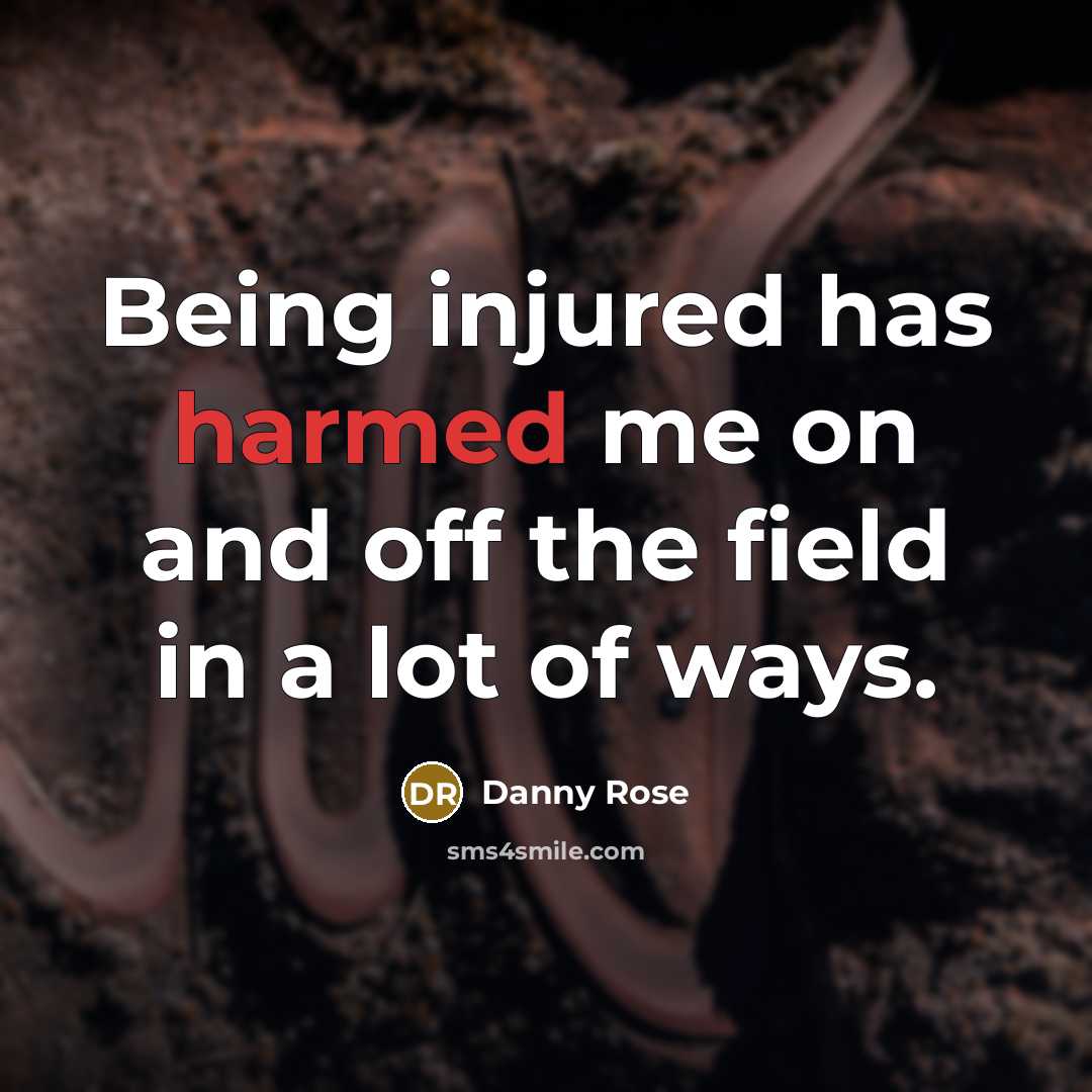 “Being injured has harmed me on and off the field in a lot of ways.” quote by Danny Rose