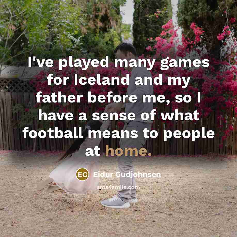 “I've played many games for Iceland and my father before me, so I have a sense of what football means to people at home.” quote by Eidur Gudjohnsen