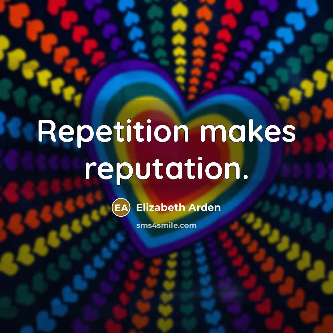 “Repetition makes reputation.” quote by Elizabeth Arden