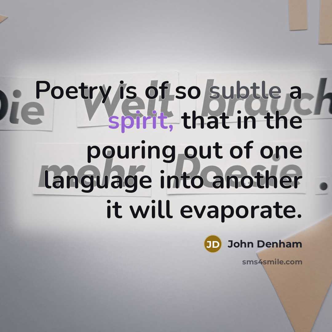 “Poetry is of so subtle a spirit, that in the pouring out of one language into another it will evaporate.” quote by John Denham