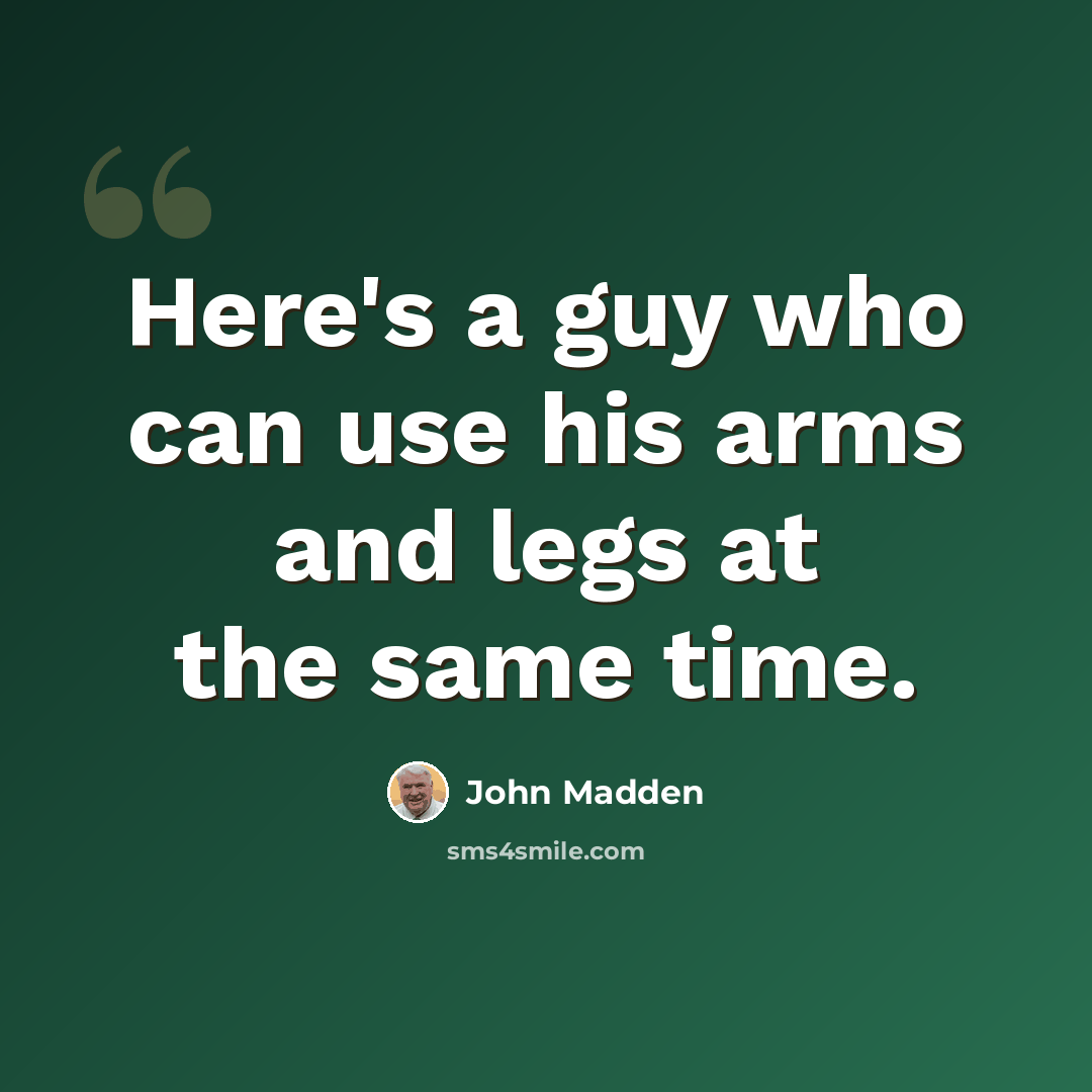 “Here's a guy who can use his arms and legs at the same time.” quote by John Madden