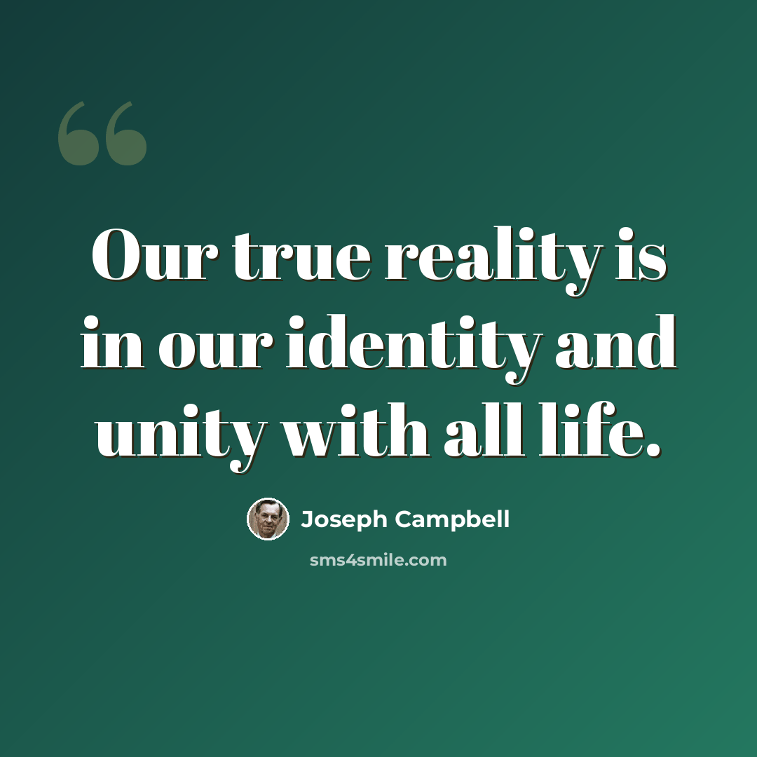 “Our true reality is in our identity and unity with all life.” quote by Joseph Campbell