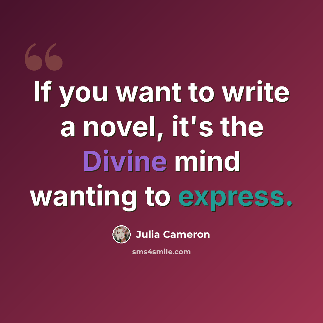 “If you want to write a novel, it's the Divine mind wanting to express.” quote by Julia Cameron