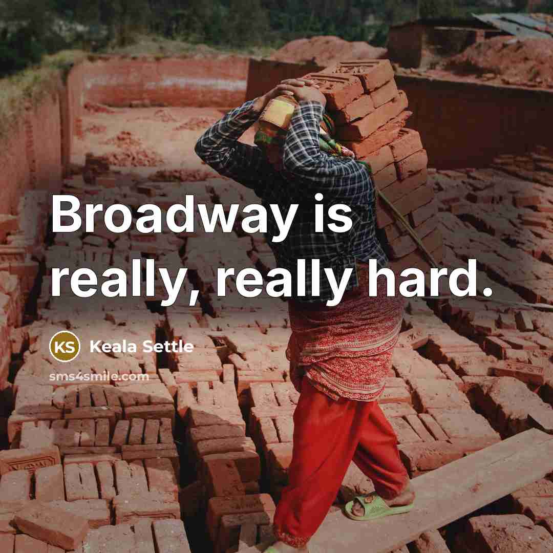 “Broadway is really, really hard.” quote by Keala Settle