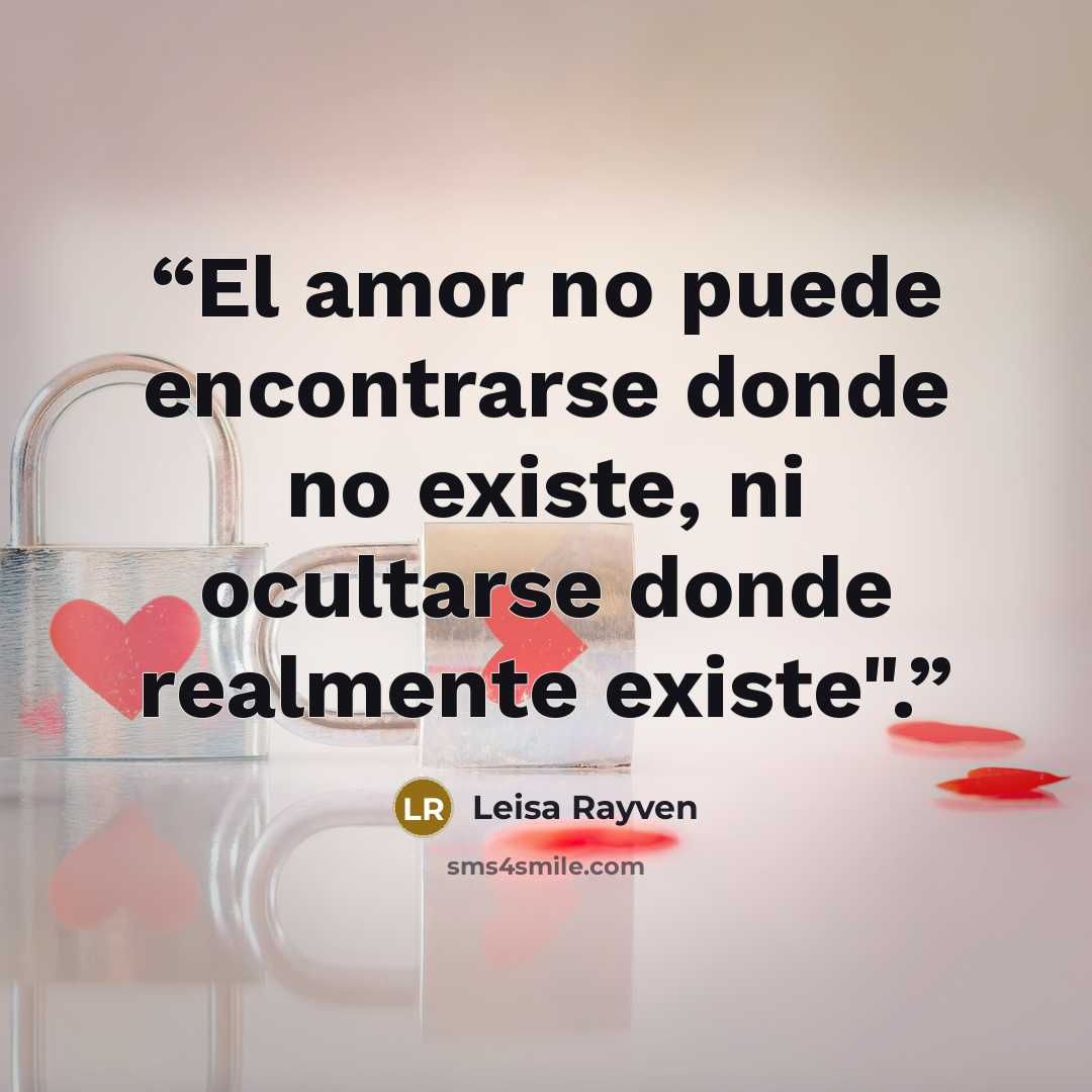 “El amor no puede encontrarse donde no existe, ni ocultarse donde realmente existe".” quote by Leisa Rayven