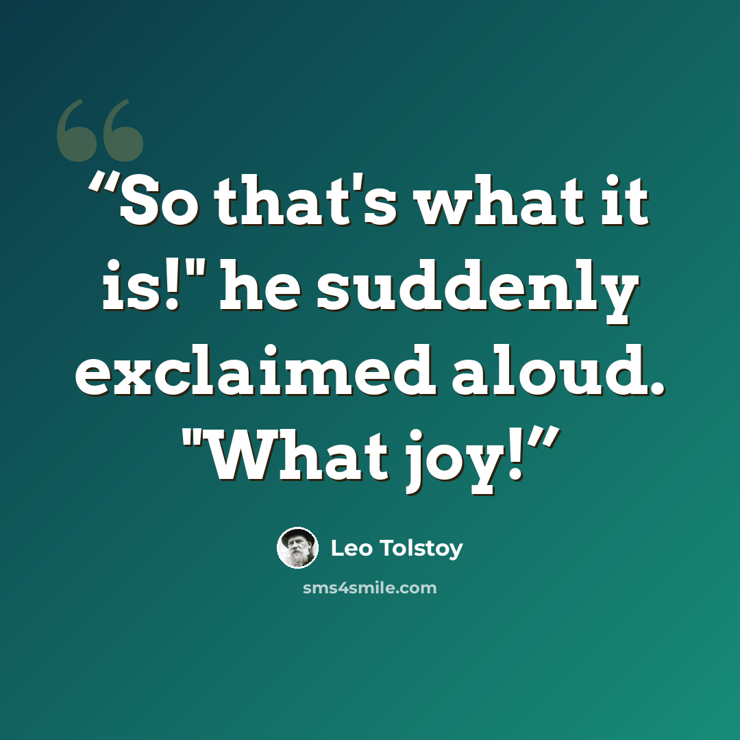 “So that's what it is!" he suddenly exclaimed aloud. "What joy!” quote by Leo Tolstoy
