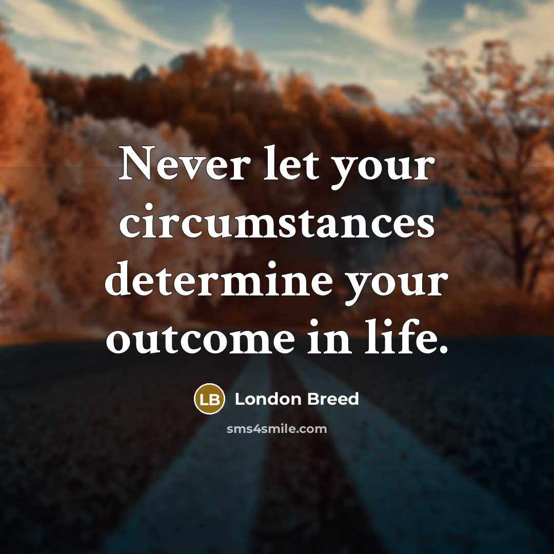 “Never let your circumstances determine your outcome in life.” quote by London Breed