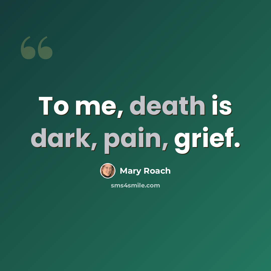 “To me, death is dark, pain, grief.” quote by Mary Roach