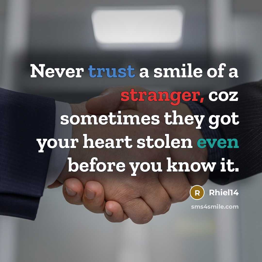 “Never trust a smile of a stranger, coz sometimes they got your heart stolen even before you know it.” quote by Rhiel14