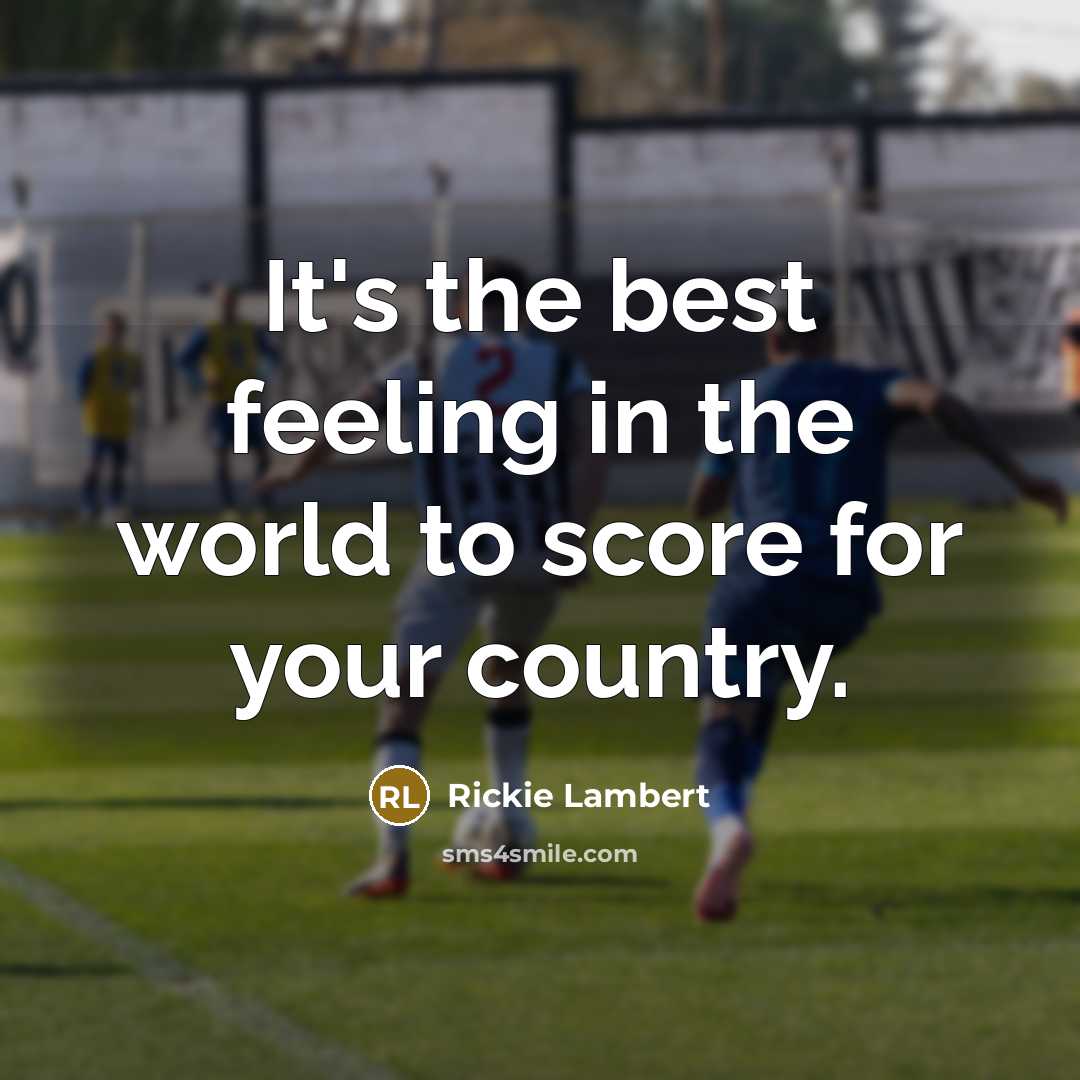 “It's the best feeling in the world to score for your country.” quote by Rickie Lambert