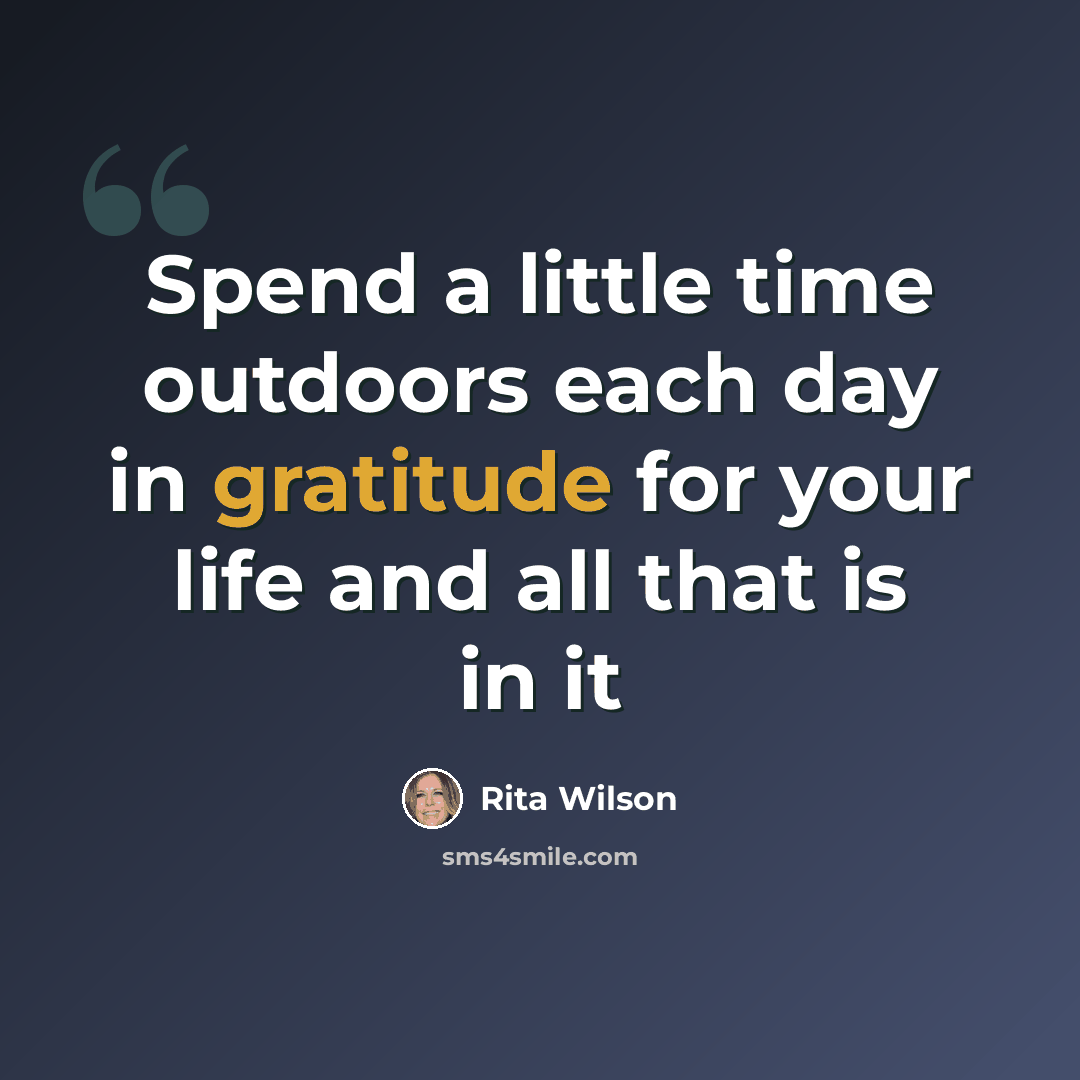 “Spend a little time outdoors each day in gratitude for your life and all that is in it” quote by Rita Wilson