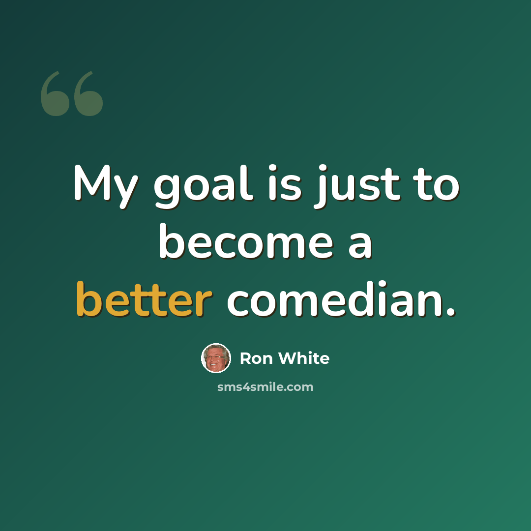 “My goal is just to become a better comedian.” quote by Ron White