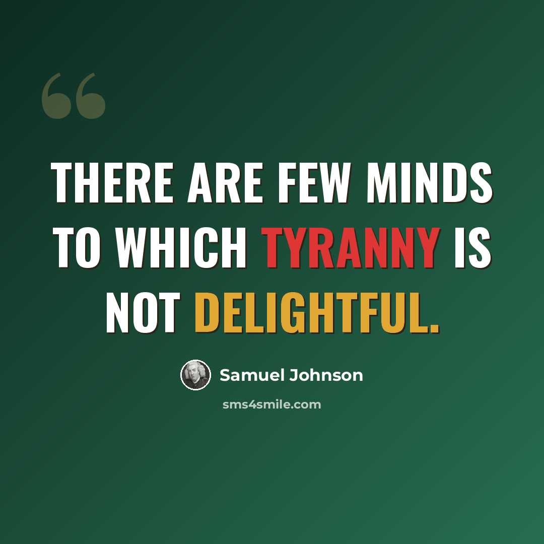 “There are few minds to which tyranny is not delightful.” quote by Samuel Johnson