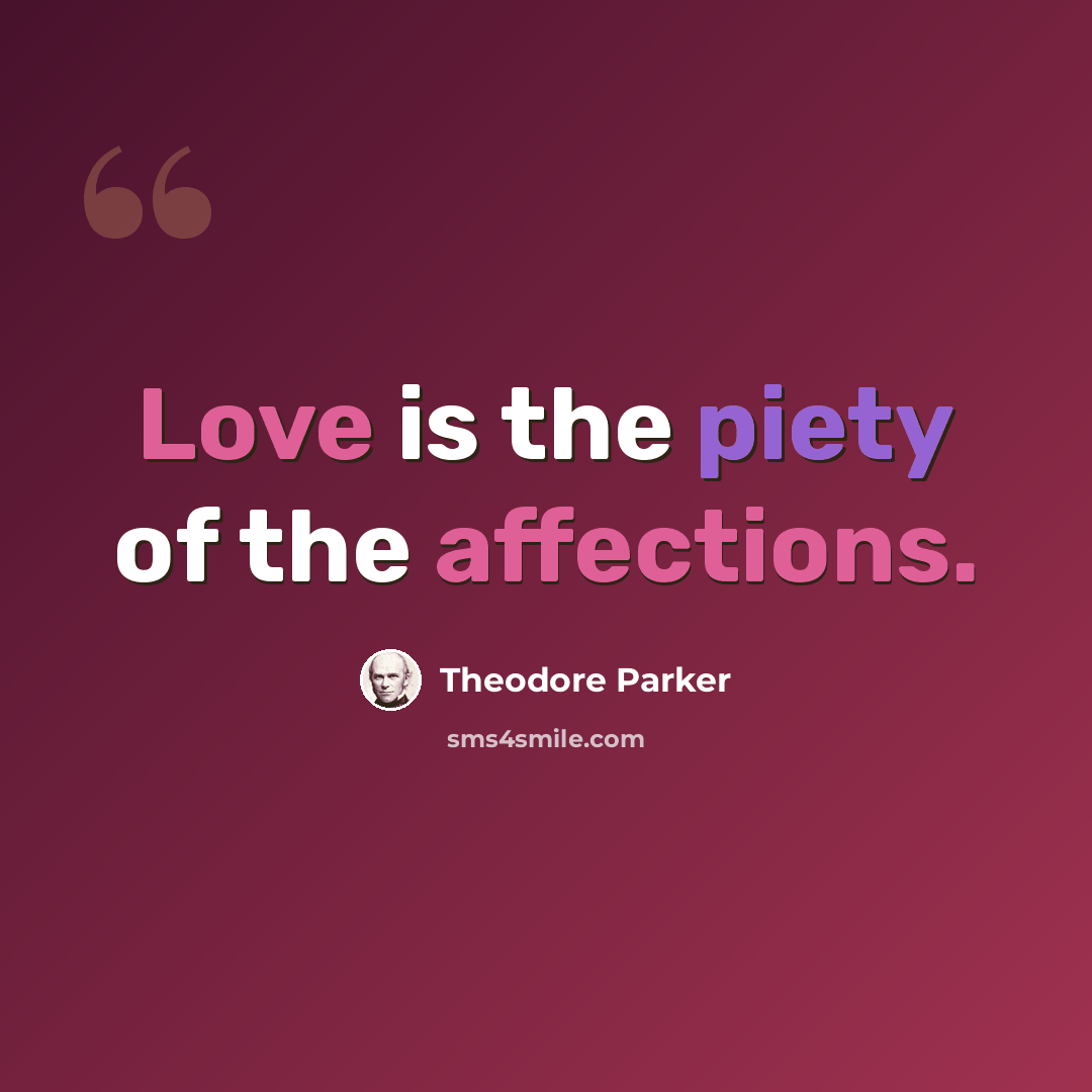 “Love is the piety of the affections.” quote by Theodore Parker