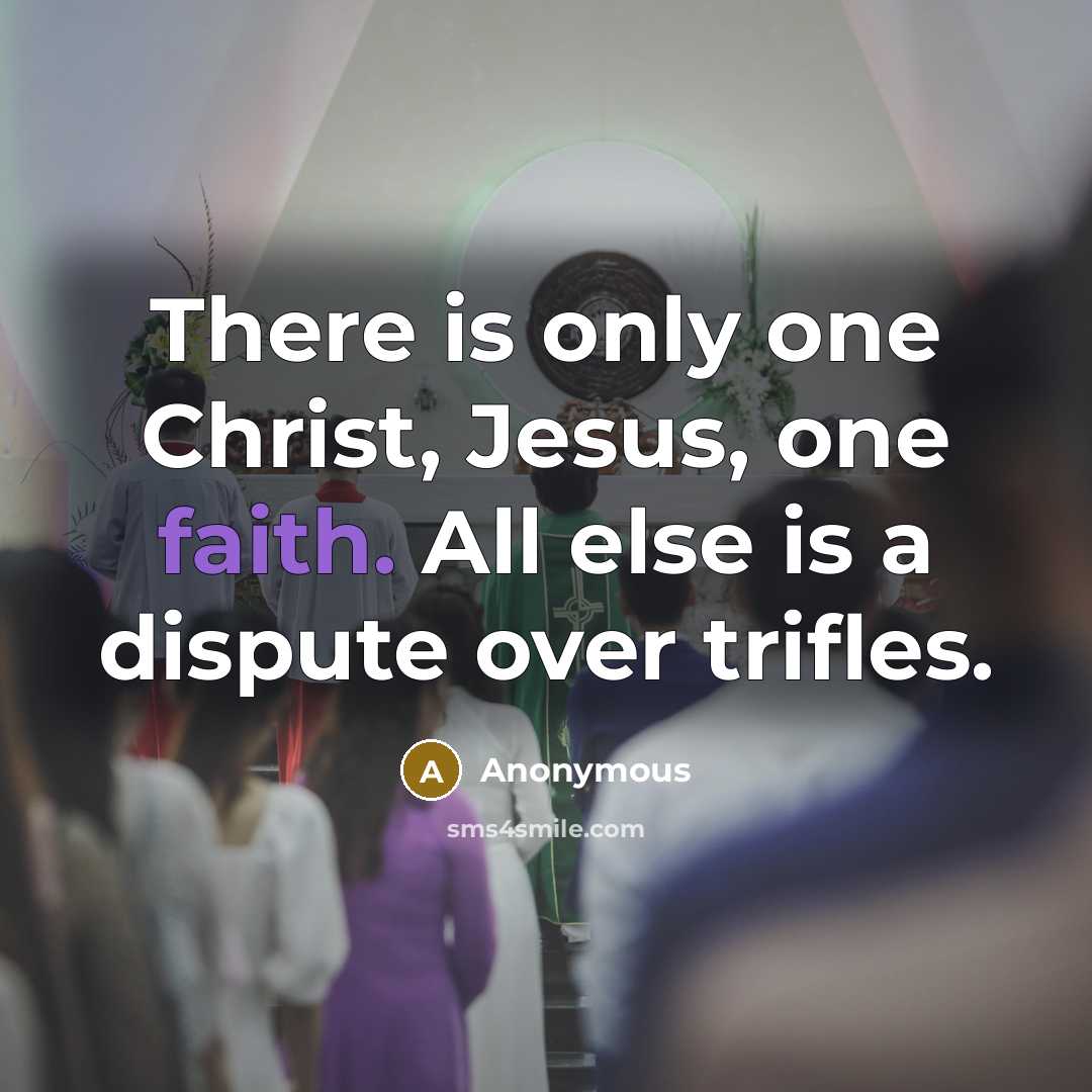 “There is only one Christ, Jesus, one faith. All else is a dispute over trifles.” quote by Anonymous