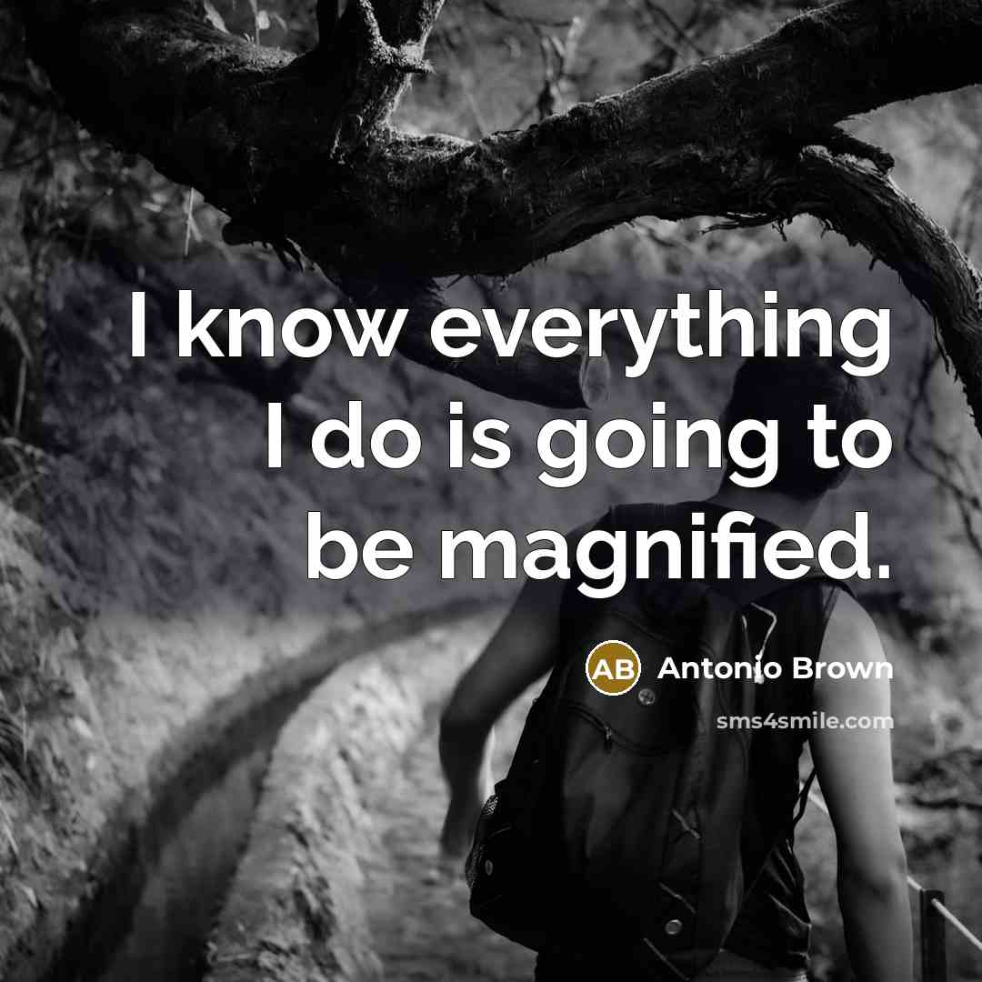 “I know everything I do is going to be magnified.” quote by Antonio Brown