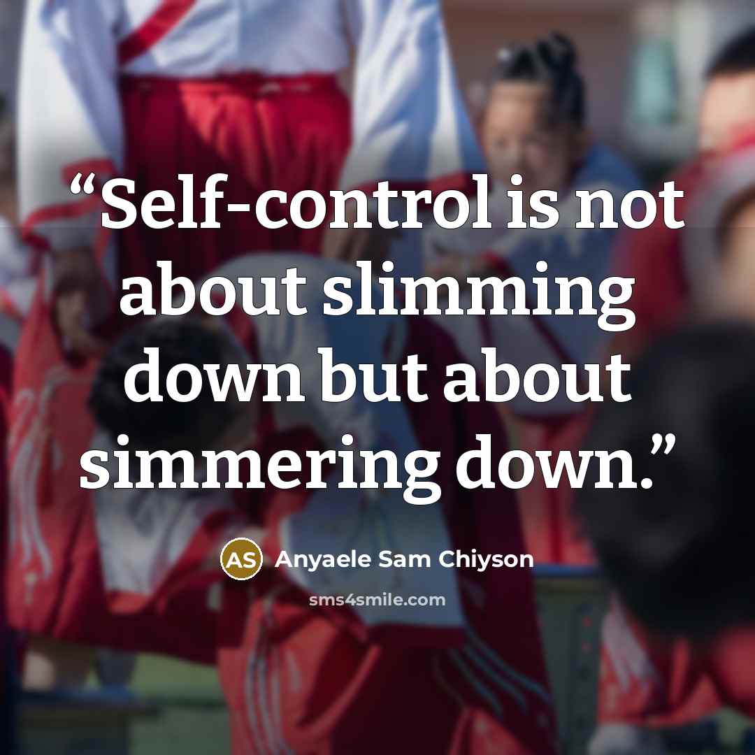 “Self-control is not about slimming down but about simmering down.” quote by Anyaele Sam Chiyson