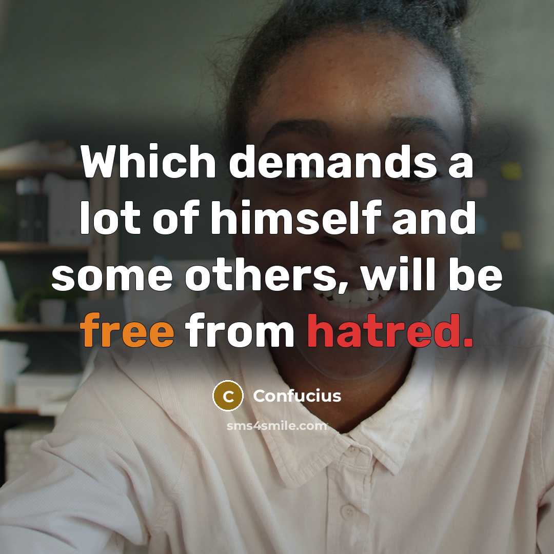 “Which demands a lot of himself and some others, will be free from hatred.” quote by Confucius
