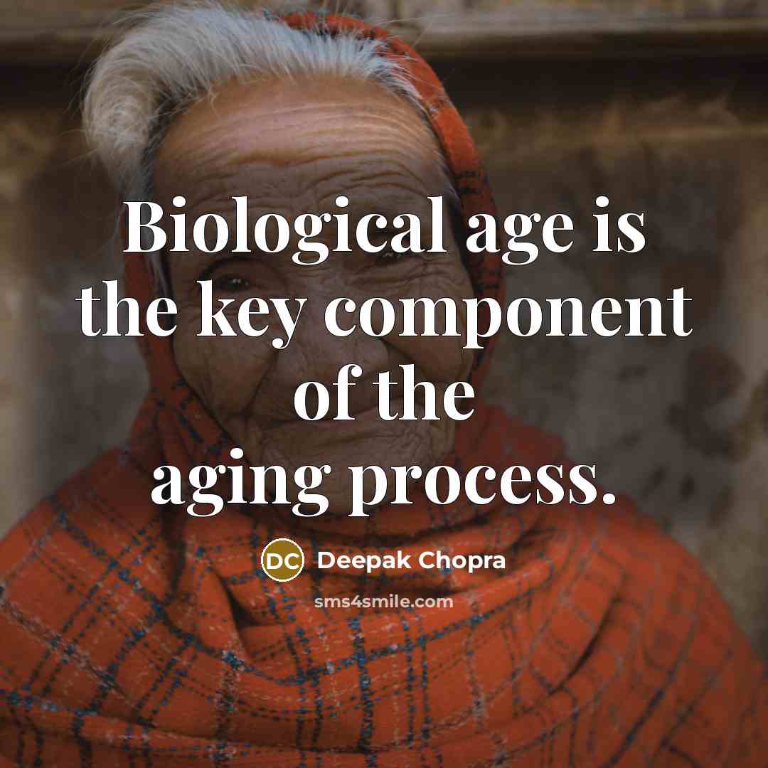 “Biological age is the key component of the aging process.” quote by Deepak Chopra