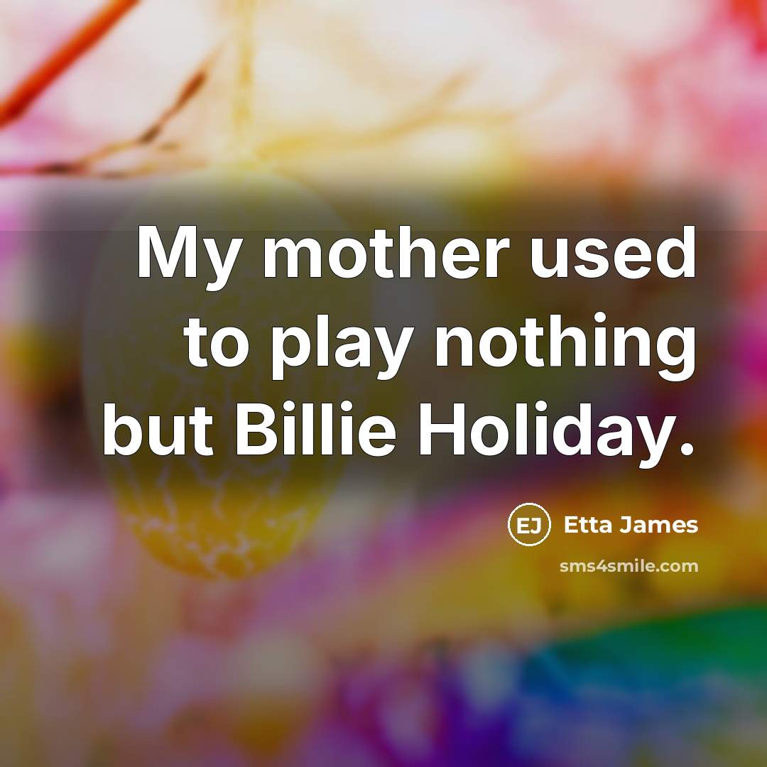 “My mother used to play nothing but Billie Holiday.” quote by Etta James
