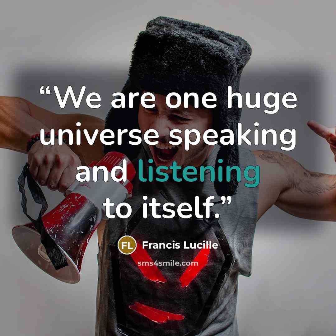 “We are one huge universe speaking and listening to itself.” quote by Francis Lucille
