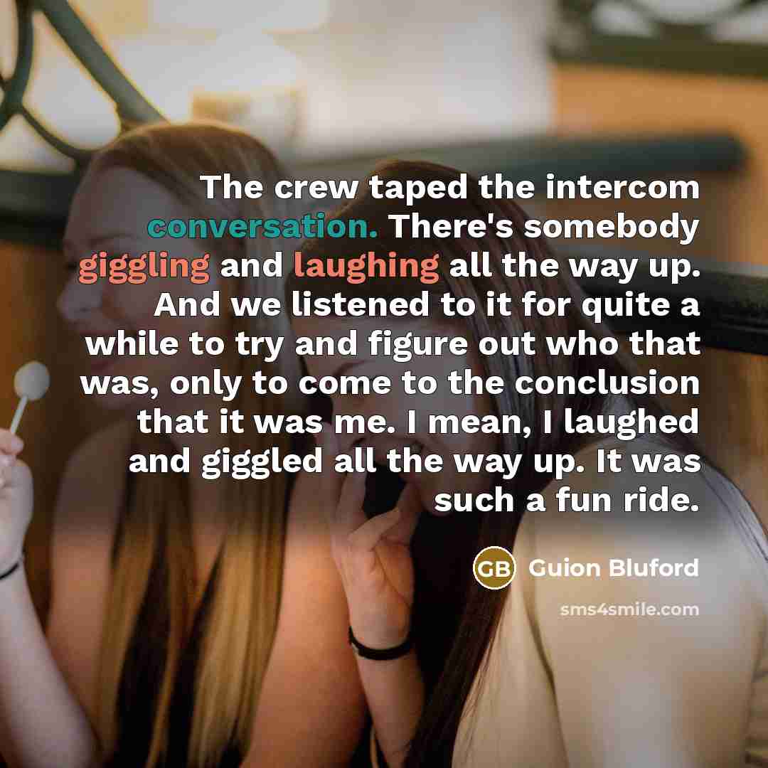 “The crew taped the intercom conversation. There's somebody giggling and laughing all the way up. And we listened to it for quite a while to try and figure out who that was, only to come to the conclusion that it was me. I mean, I laughed and giggled all the way up. It was such a fun ride.” quote by Guion Bluford