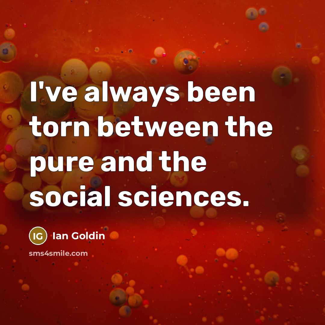 “I've always been torn between the pure and the social sciences.” quote by Ian Goldin