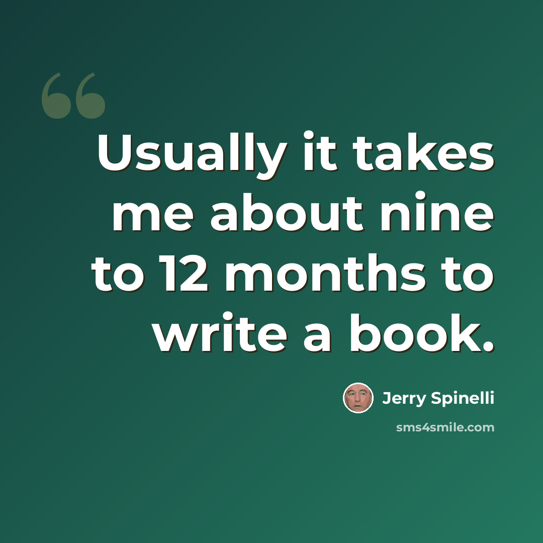 “Usually it takes me about nine to 12 months to write a book.” quote by Jerry Spinelli