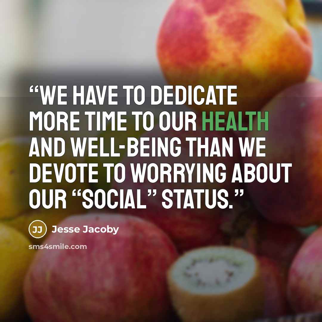 “We have to dedicate more time to our health and well-being than we devote to worrying about our “social” status.” quote by Jesse Jacoby