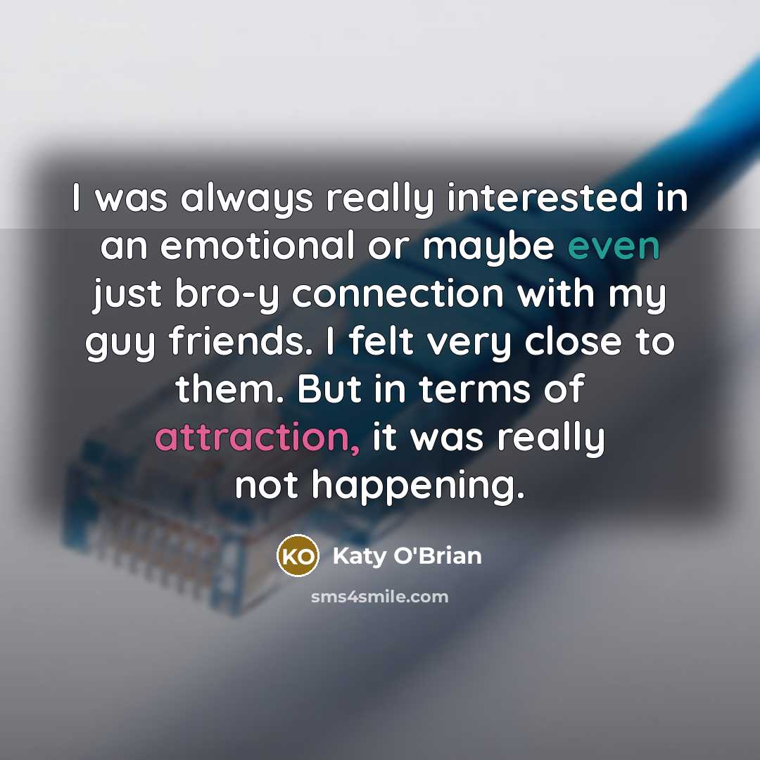“I was always really interested in an emotional or maybe even just bro-y connection with my guy friends. I felt very close to them. But in terms of attraction, it was really not happening.” quote by Katy O'Brian